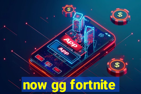 now gg fortnite